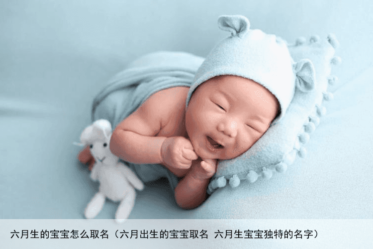 六月生的宝宝怎么取名（六月出生的宝宝取名 六月生宝宝独特的名字）