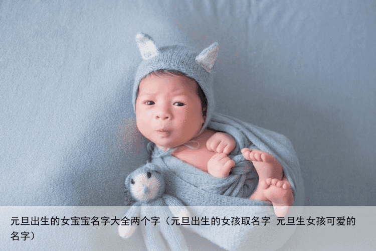 元旦出生的女宝宝名字大全两个字（元旦出生的女孩取名字 元旦生女孩可爱的名字）