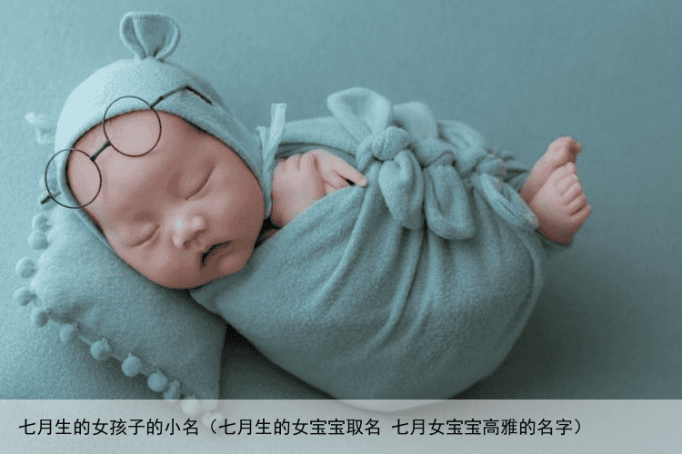 七月生的女孩子的小名（七月生的女宝宝取名 七月女宝宝高雅的名字）