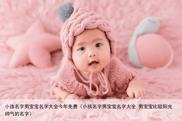 小孩名字男宝宝名字大全今年免费（小孩名字男宝宝名字大全 男宝宝比较阳光帅气的名字）