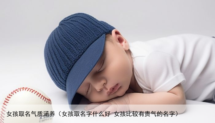 女孩取名气质涵养（女孩取名字什么好 女孩比较有贵气的名字）