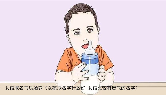 女孩取名气质涵养（女孩取名字什么好 女孩比较有贵气的名字）