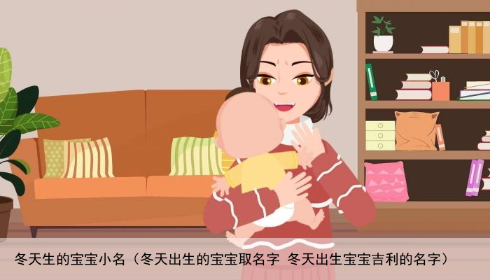 冬天生的宝宝小名（冬天出生的宝宝取名字 冬天出生宝宝吉利的名字）