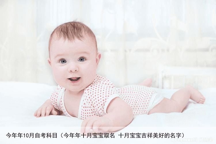 今年年10月自考科目（今年年十月宝宝取名 十月宝宝吉祥美好的名字）