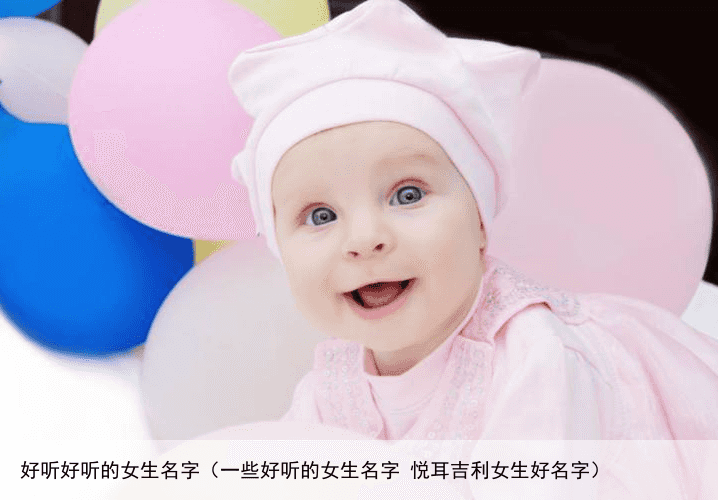 好听好听的女生名字（一些好听的女生名字 悦耳吉利女生好名字）