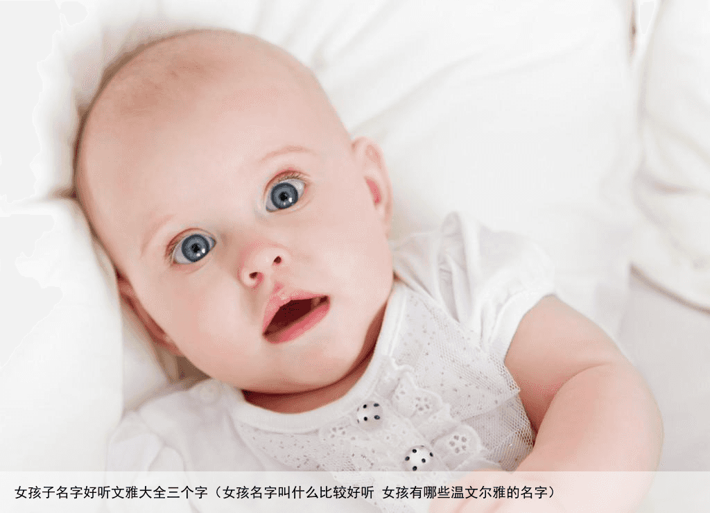 女孩子名字好听文雅大全三个字（女孩名字叫什么比较好听 女孩有哪些温文尔雅的名字）