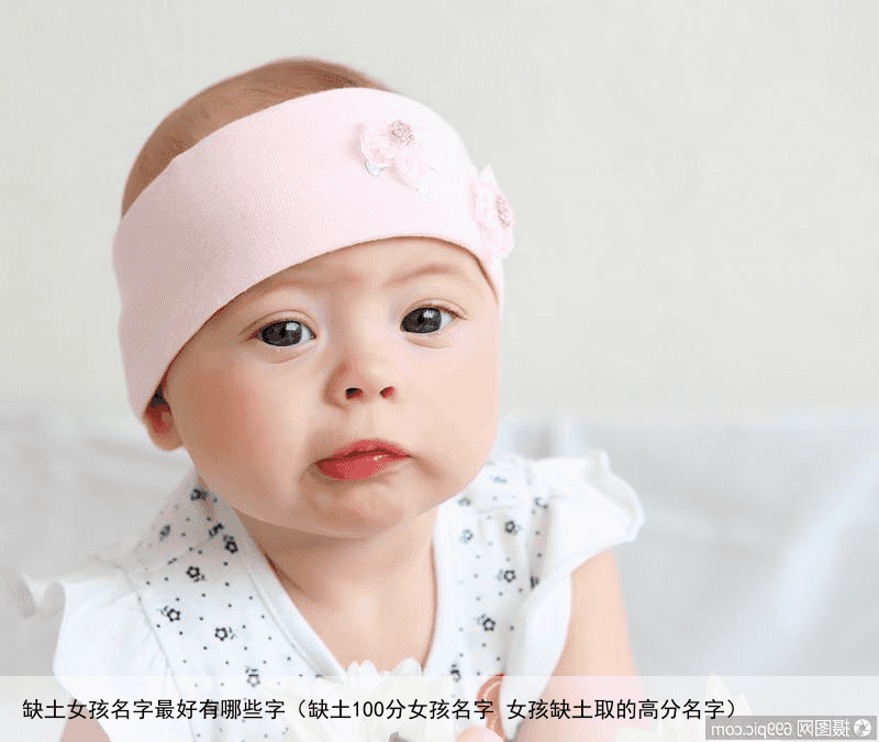 缺土女孩名字最好有哪些字（缺土100分女孩名字 女孩缺土取的高分名字）