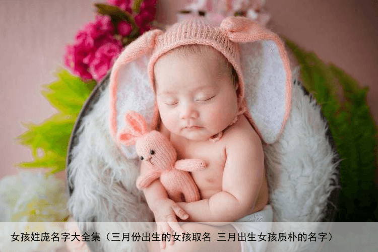 女孩姓庞名字大全集（三月份出生的女孩取名 三月出生女孩质朴的名字）