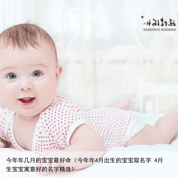 今年年几月的宝宝最好命（今年年4月出生的宝宝取名字 4月生宝宝寓意好的名字精选）