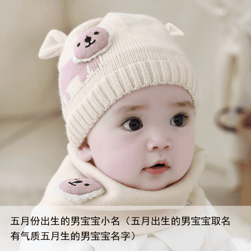 五月份出生的男宝宝小名（五月出生的男宝宝取名 有气质五月生的男宝宝名字）