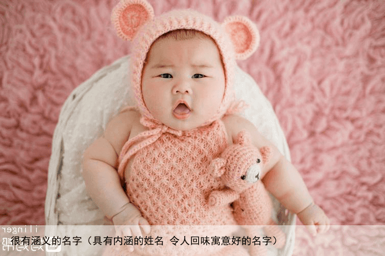 很有涵义的名字（具有内涵的姓名 令人回味寓意好的名字）