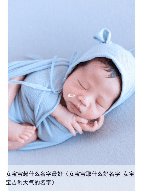 女宝宝起什么名字最好（女宝宝取什么好名字 女宝宝吉利大气的名字）