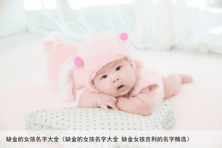 缺金的女孩名字大全（缺金的女孩名字大全 缺金女孩吉利的名字精选）
