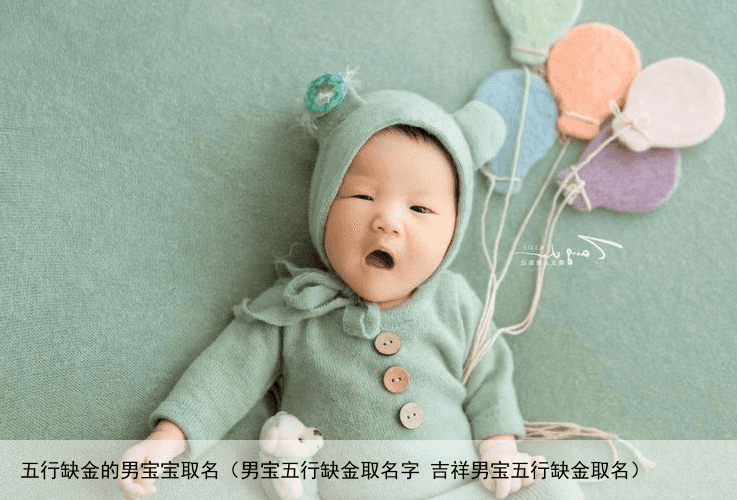 五行缺金的男宝宝取名（男宝五行缺金取名字 吉祥男宝五行缺金取名）