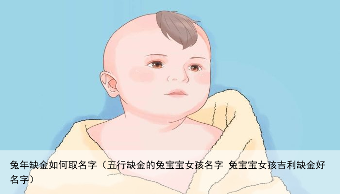 兔年缺金如何取名字（五行缺金的兔宝宝女孩名字 兔宝宝女孩吉利缺金好名字）