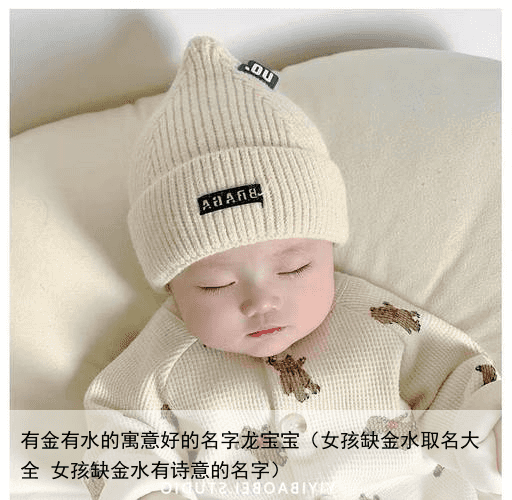 有金有水的寓意好的名字龙宝宝（女孩缺金水取名大全 女孩缺金水有诗意的名字）