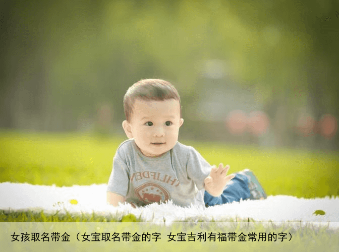 女孩取名带金（女宝取名带金的字 女宝吉利有福带金常用的字）