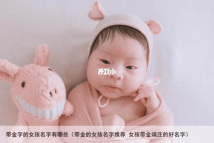 带金字的女孩名字有哪些（带金的女孩名字推荐 女孩带金端庄的好名字）