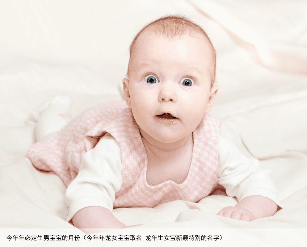 今年年必定生男宝宝的月份（今年年龙女宝宝取名 龙年生女宝新颖特别的名字）