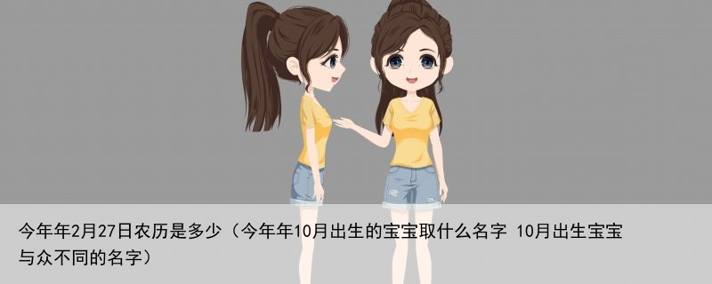 今年年2月27日农历是多少（今年年10月出生的宝宝取什么名字 10月出生宝宝与众不同的名字）