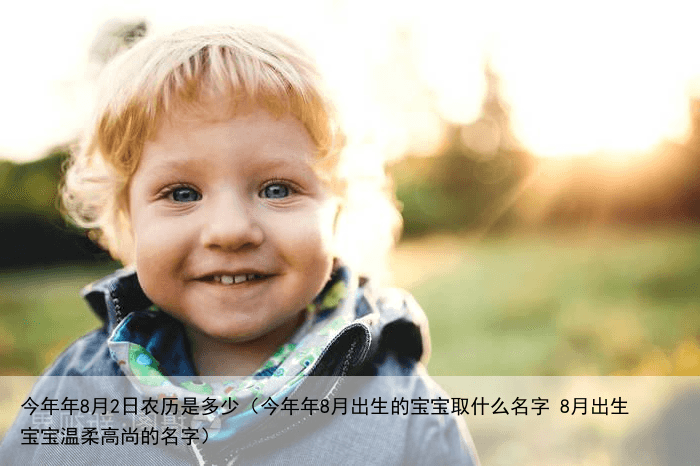 今年年8月2日农历是多少（今年年8月出生的宝宝取什么名字 8月出生宝宝温柔高尚的名字）