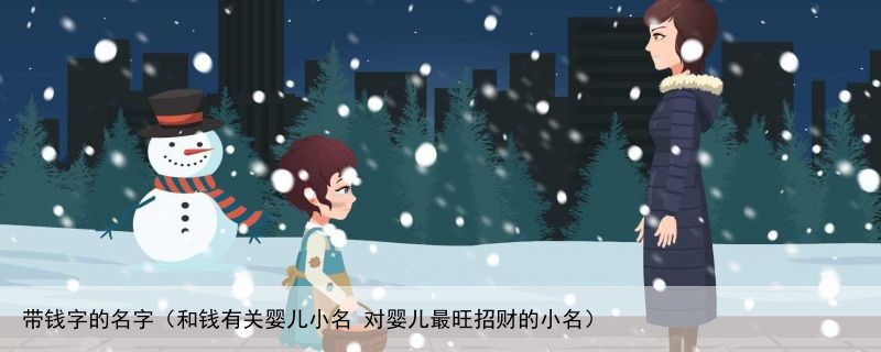 带钱字的名字（和钱有关婴儿小名 对婴儿最旺招财的小名）