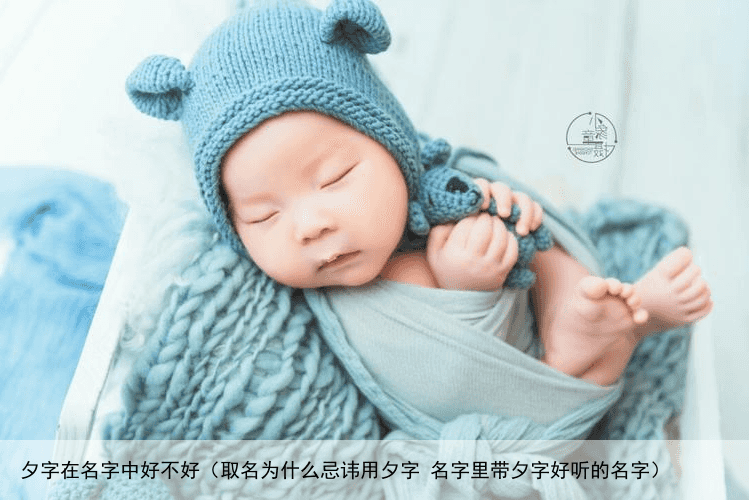 夕字在名字中好不好（取名为什么忌讳用夕字 名字里带夕字好听的名字）