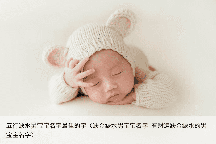 五行缺水男宝宝名字最佳的字（缺金缺水男宝宝名字 有财运缺金缺水的男宝宝名字）