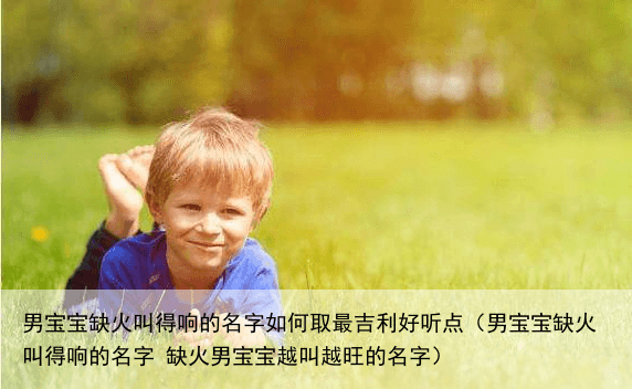 男宝宝缺火叫得响的名字如何取最吉利好听点（男宝宝缺火叫得响的名字 缺火男宝宝越叫越旺的名字）