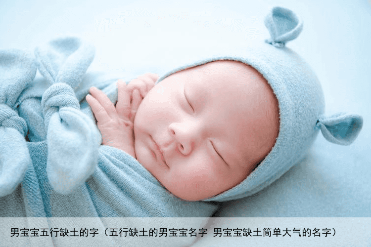 男宝宝五行缺土的字（五行缺土的男宝宝名字 男宝宝缺土简单大气的名字）