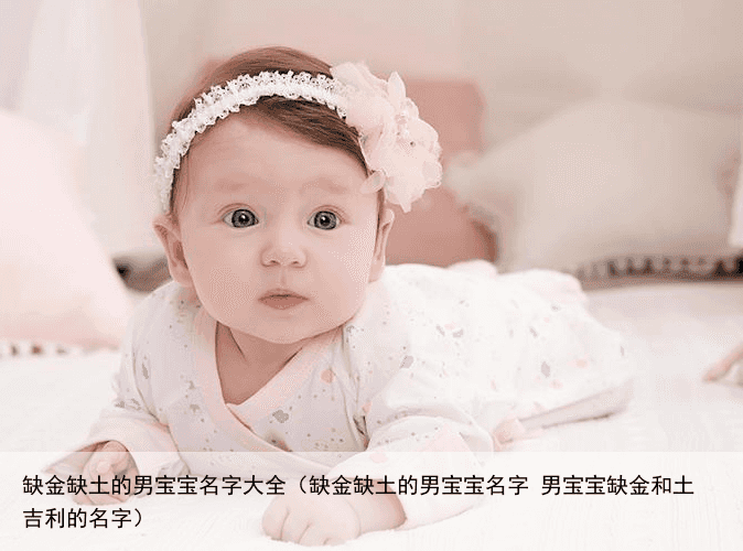 缺金缺土的男宝宝名字大全（缺金缺土的男宝宝名字 男宝宝缺金和土吉利的名字）