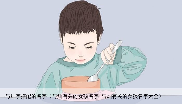 与灿字搭配的名字（与灿有关的女孩名字 与灿有关的女孩名字大全）