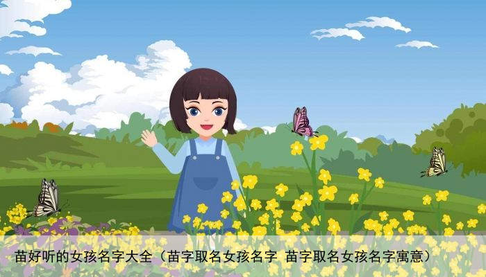 苗好听的女孩名字大全（苗字取名女孩名字 苗字取名女孩名字寓意）