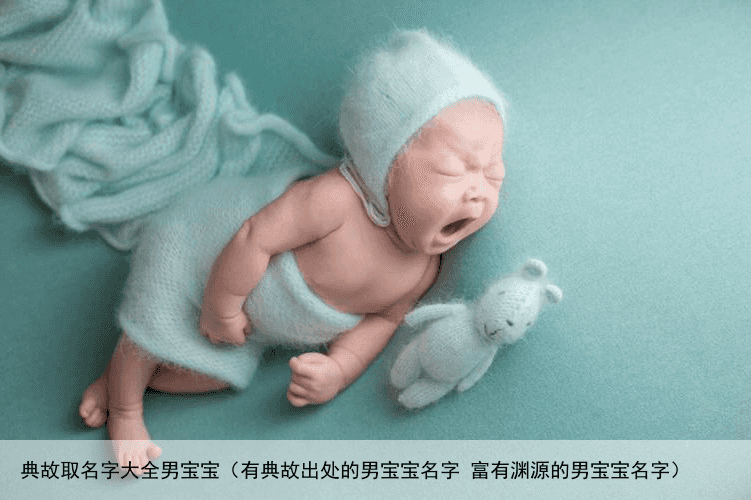 典故取名字大全男宝宝（有典故出处的男宝宝名字 富有渊源的男宝宝名字）