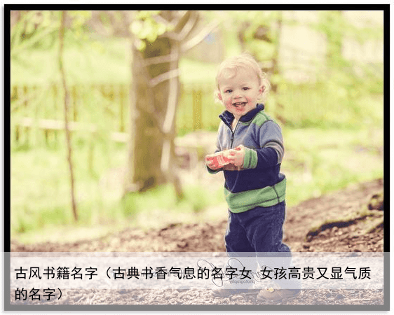 古风书籍名字（古典书香气息的名字女 女孩高贵又显气质的名字）
