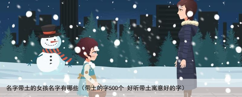 名字带土的女孩名字有哪些（带土的字500个 好听带土寓意好的字）