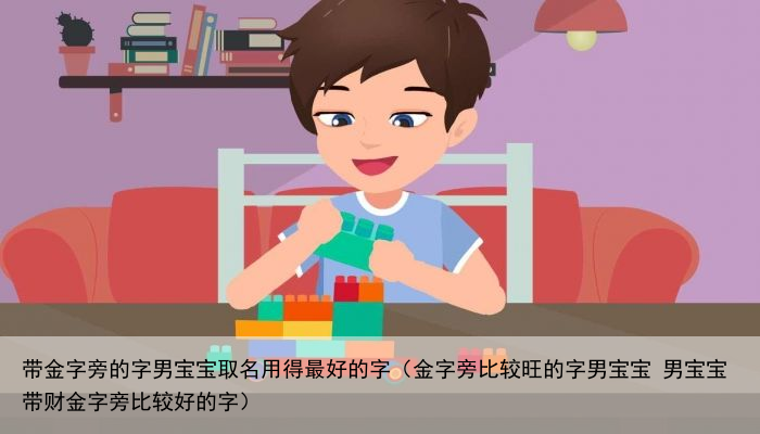 带金字旁的字男宝宝取名用得最好的字（金字旁比较旺的字男宝宝 男宝宝带财金字旁比较好的字）