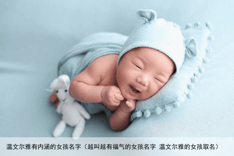 温文尔雅有内涵的女孩名字（越叫越有福气的女孩名字 温文尔雅的女孩取名）