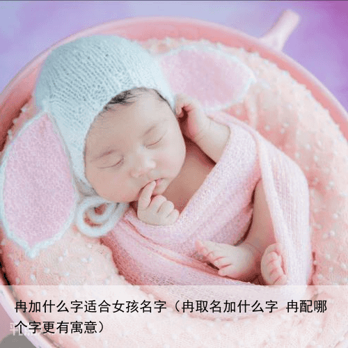 冉加什么字适合女孩名字（冉取名加什么字 冉配哪个字更有寓意）