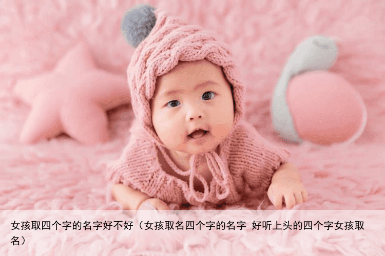 女孩取四个字的名字好不好（女孩取名四个字的名字 好听上头的四个字女孩取名）