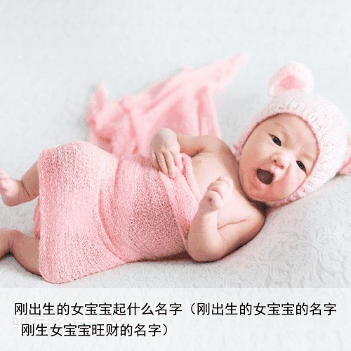 刚出生的女宝宝起什么名字（刚出生的女宝宝的名字 刚生女宝宝旺财的名字）