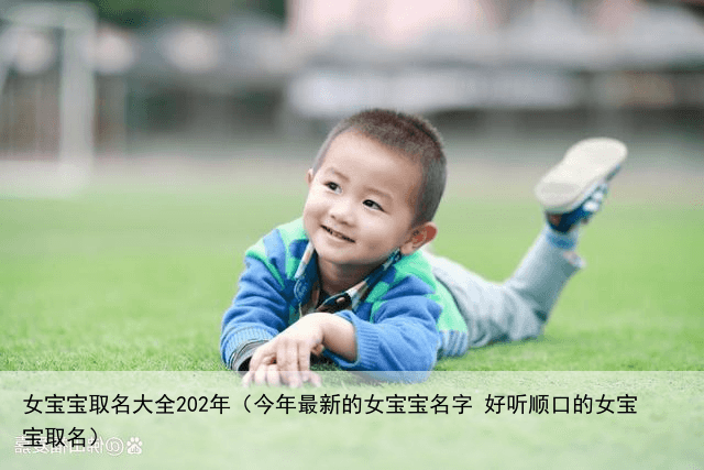 女宝宝取名大全202年（今年最新的女宝宝名字 好听顺口的女宝宝取名）