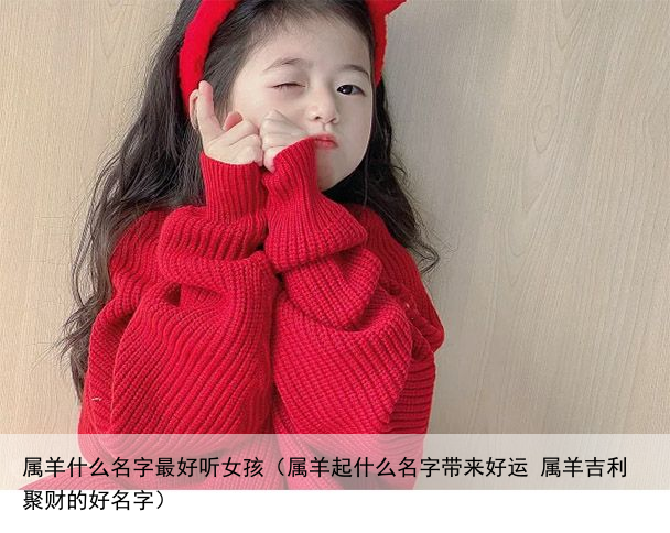 属羊什么名字最好听女孩（属羊起什么名字带来好运 属羊吉利聚财的好名字）
