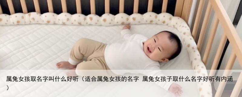 属兔女孩取名字叫什么好听（适合属兔女孩的名字 属兔女孩子取什么名字好听有内涵）
