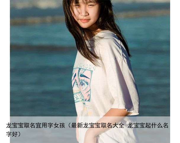 龙宝宝取名宜用字女孩（最新龙宝宝取名大全 龙宝宝起什么名字好）