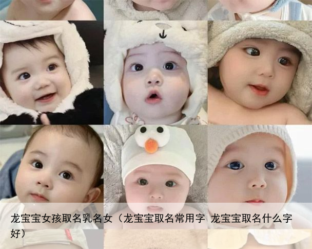 龙宝宝女孩取名乳名女（龙宝宝取名常用字 龙宝宝取名什么字好）