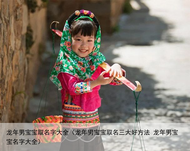 龙年男宝宝取名字大全（龙年男宝宝取名三大好方法 龙年男宝宝名字大全）