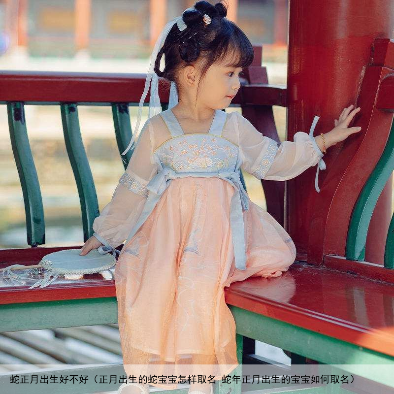 蛇正月出生好不好（正月出生的蛇宝宝怎样取名 蛇年正月出生的宝宝如何取名）