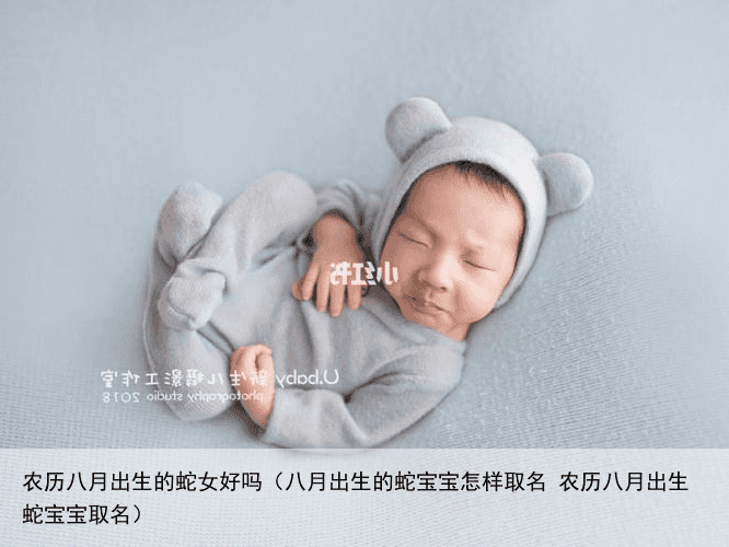 农历八月出生的蛇女好吗（八月出生的蛇宝宝怎样取名 农历八月出生蛇宝宝取名）