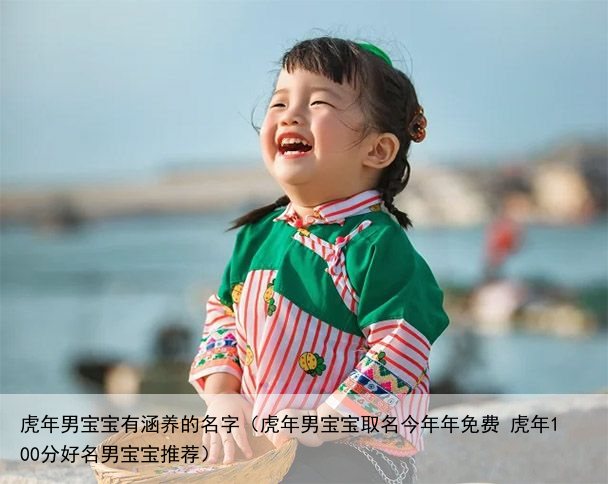 虎年男宝宝有涵养的名字（虎年男宝宝取名今年年免费 虎年100分好名男宝宝推荐）